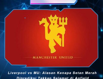 Liverpool vs MU: Alasan Kenapa Setan Merah Diprediksi Takkan Selamat di Anfield
